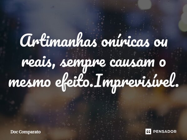 ⁠Artimanhas oníricas ou reais, sempre causam o mesmo efeito.Imprevisível.... Frase de Doc Comparato.