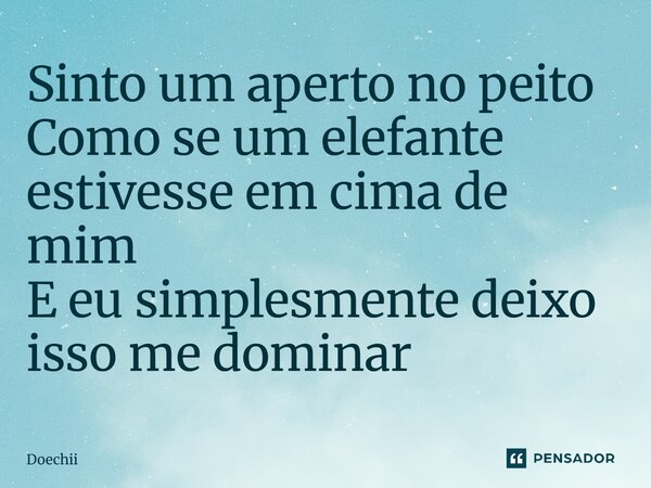⁠Sinto um aperto no peito Como se um elefante estivesse em cima de mim E eu simplesmente deixo isso me dominar... Frase de Doechii.