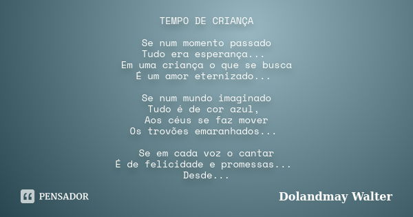 TEMPO DE CRIANÇA Se num momento passado Tudo era esperança... Em uma criança o que se busca É um amor eternizado... Se num mundo imaginado Tudo é de cor azul, A... Frase de Dolandmay Walter.