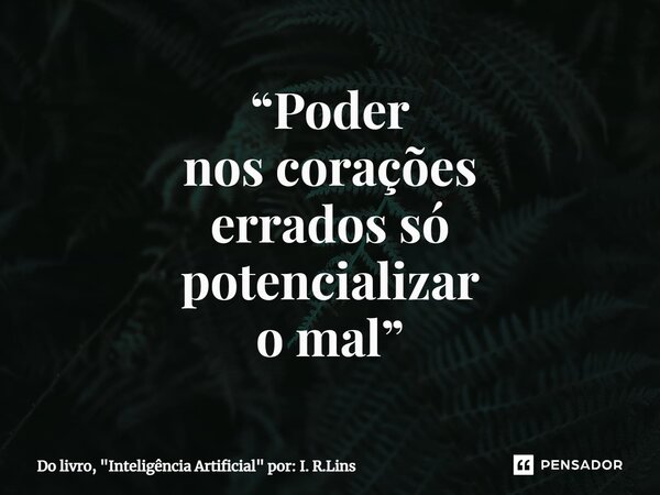 ⁠“Poder nos corações errados só potencializar o mal”... Frase de Do livro, 