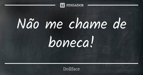 Não me chame de boneca!... Frase de Dollface.