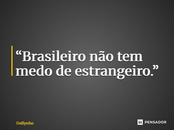 “⁠Brasileiro não tem medo de estrangeiro.”... Frase de Dollynho.