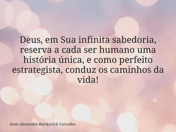 Deus, em Sua infinita sabedoria, reserva acada ser humano uma história única, e como perfeito estrategista, conduz os caminhos da vida!⁠... Frase de Dom Alexandre Rurikovich Carvalho.