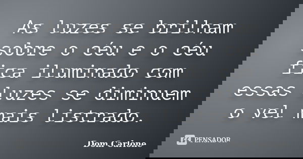 As luzes se brilham sobre o céu e o céu fica iluminado com essas luzes se diminuem o vel mais listrado.... Frase de Dom Carlone.