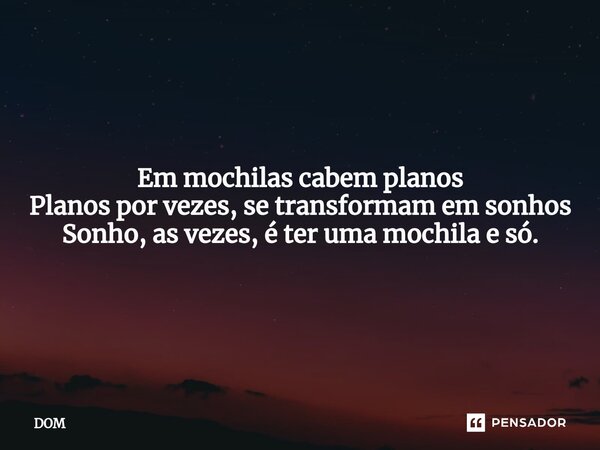 ⁠Em mochilas cabem planos Planos por vezes, se transformam em sonhos Sonho, as vezes, é ter uma mochila e só.... Frase de dom.
