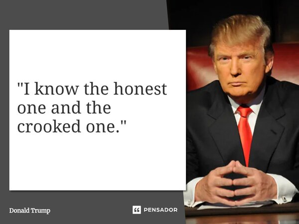 ⁠"I know the honest one and the crooked one."... Frase de Donald Trump.