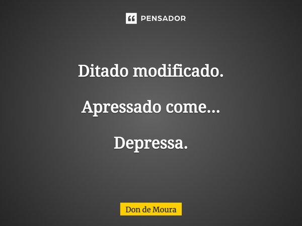 ⁠Ditado modificado. Apressado come... Depressa.... Frase de Don de Moura.