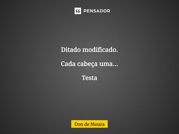 ⁠Ditado modificado. Cada cabeça uma... Testa... Frase de Don de Moura.