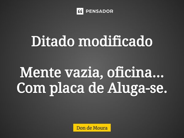 ⁠Ditado modificado Mente vazia, oficina... Com placa de Aluga-se.... Frase de Don de Moura.