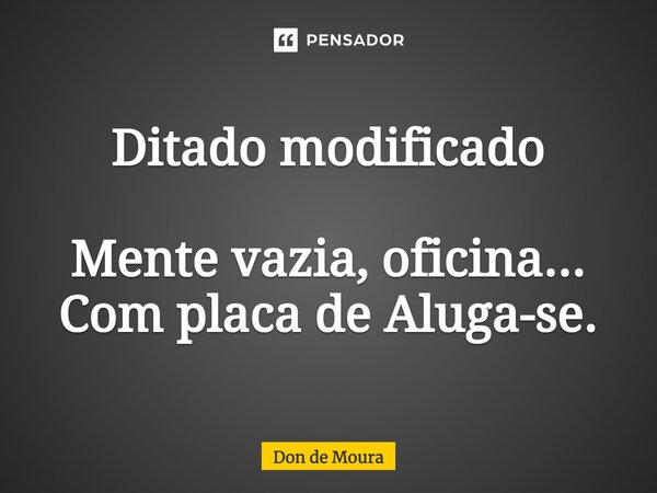 ⁠Ditado modificado Mente vazia, oficina... Com placa de Aluga-se.... Frase de Don de Moura.