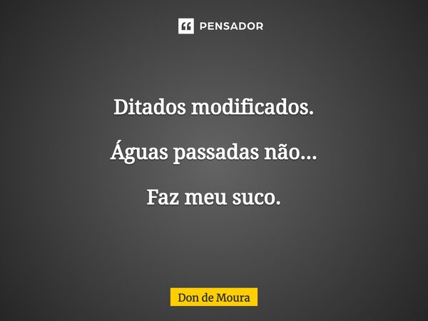 ⁠Ditados modificados. Águas passadas não... Faz meu suco.... Frase de Don de Moura.