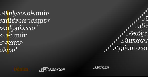Pedaços de mim Perdidos no tempo Flores de girassol Pedaços de mim Outrora no vento Hoje no vendaval... Frase de Dônica.