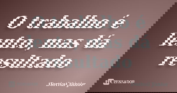 O trabalho é lento, mas dá resultado... Frase de Dorival Júnior.