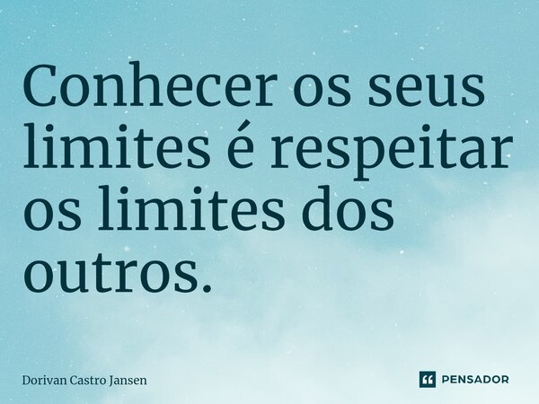 ⁠Conhecer os seus limites é respeitar os limites dos outros.... Frase de Dorivan Castro Jansen.