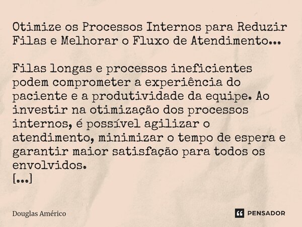 Otimize os Processos Internos para Reduzir Filas e Melhorar o Fluxo de Atendimento... Filas longas e processos ineficientes podem comprometer a experiência do p... Frase de Douglas Américo.