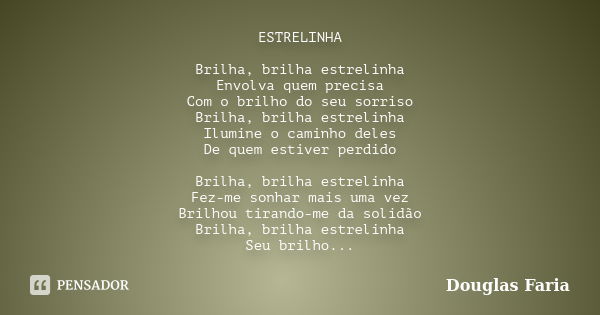 ESTRELINHA Brilha, brilha estrelinha Envolva quem precisa Com o brilho do seu sorriso Brilha, brilha estrelinha Ilumine o caminho deles De quem estiver perdido ... Frase de Douglas Faria.