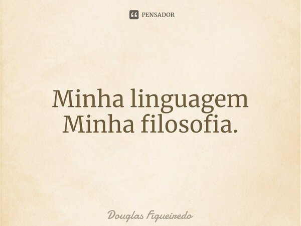 ⁠Minha linguagem
Minha filosofia.... Frase de Douglas Figueiredo.