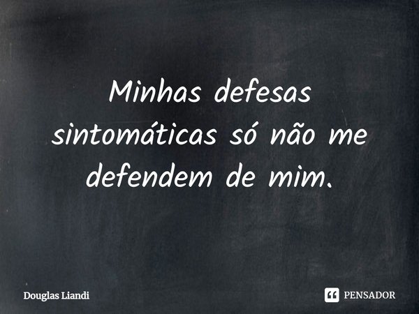 ⁠Minhas defesas sintomáticas só não me defendem de mim.... Frase de Douglas Liandi.