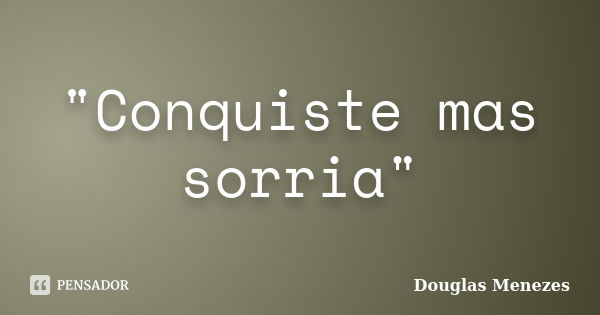 "Conquiste mas sorria"... Frase de Douglas Menezes.