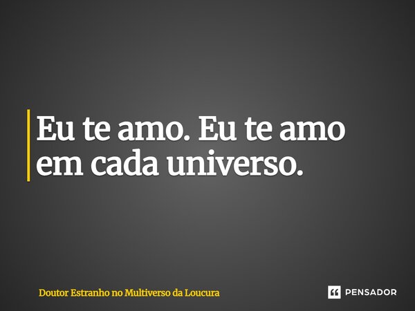 Eu te amo. Eu te amo em cada universo.... Frase de Doutor Estranho no Multiverso da Loucura.