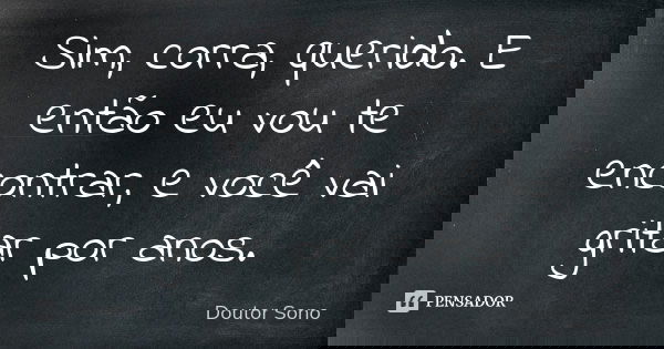 Sim, corra, querido. E então eu vou te encontrar, e você vai gritar por anos.... Frase de Doutor Sono.