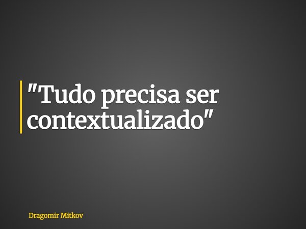 "Tudo precisa ser contextualizado"⁠... Frase de Dragomir Mitkov.