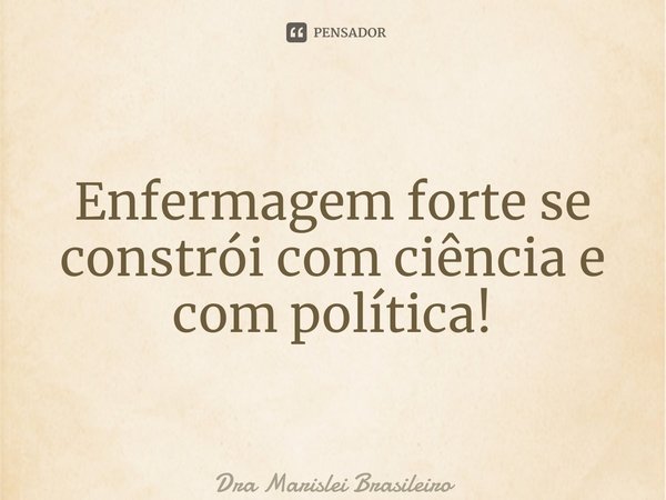 ⁠Enfermagem forte se constrói com ciência e com política!... Frase de Dra Marislei Brasileiro.