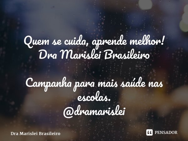⁠Quem se cuida, aprende melhor! Dra Marislei Brasileiro Campanha para mais saúde nas escolas. @dramarislei... Frase de Dra Marislei Brasileiro.