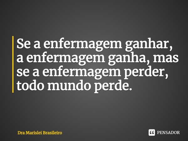 ⁠Se a enfermagem ganhar, a enfermagem ganha, mas se a enfermagem perder, todo mundo perde.... Frase de Dra Marislei Brasileiro.