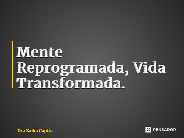 ⁠Mente Reprogramada, Vida Transformada.... Frase de Dra Zaika Capita.