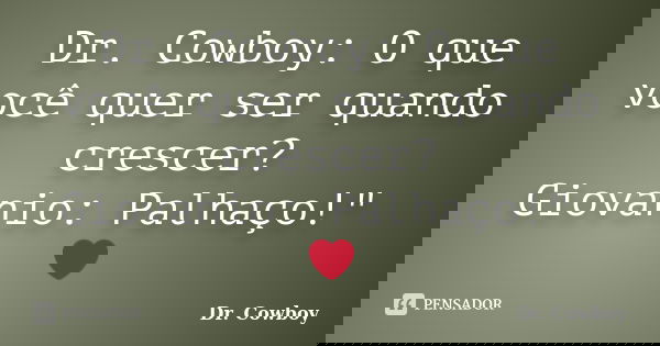 Dr. Cowboy: O que você quer ser quando crescer? Giovanio: Palhaço!" ❤️... Frase de Dr. Cowboy.