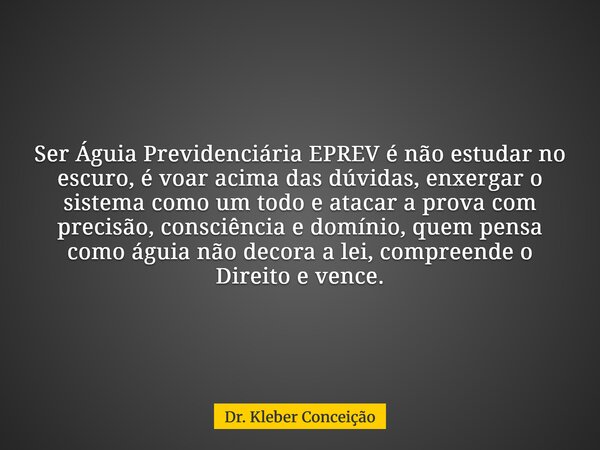 Ser Águia Previdenciária EPREV é não estudar no escuro, é voar acima das dúvidas, enxergar o sistema como um todo e atacar a prova com precisão, consciência e d... Frase de Dr. Kleber Conceição.