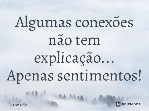 ⁠Algumas conexões não tem explicação... Apenas sentimentos!... Frase de D.s Angelle.