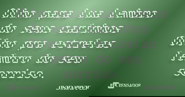 Olho para lua lembro do seus carinhos Olho pra estrelas lembro do seu sorriso.... Frase de DSRAPPER.