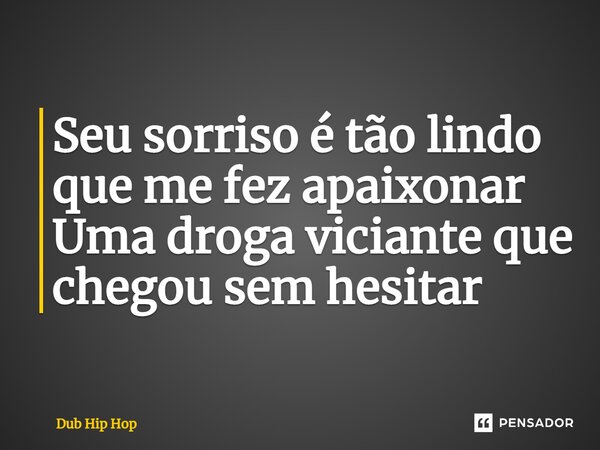 ⁠Seu sorriso é tão lindo que me fez apaixonar Uma droga viciante que chegou sem hesitar... Frase de Dub Hip Hop.