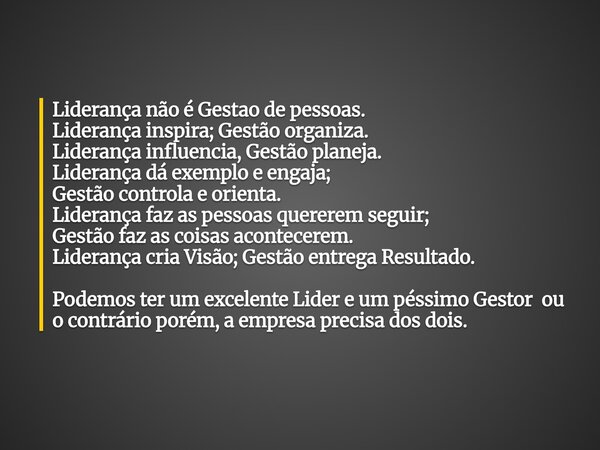 Liderança não é Gestao de pessoas. Liderança inspira; Gestão organiza. Liderança influencia, Gestão planeja. Liderança dá exemplo e engaja; Gestão controla e or... Frase de Ducatti.
