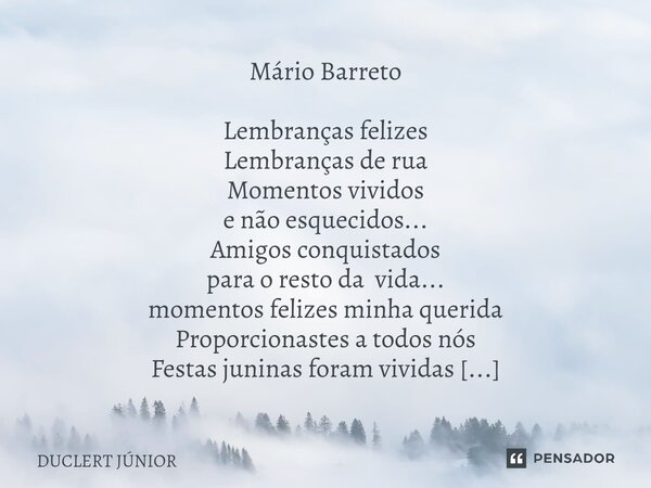 ⁠Mário Barreto Lembranças felizes Lembranças de rua Momentos vividos e não esquecidos... Amigos conquistados para o resto da vida... momentos felizes minha quer... Frase de DUCLERT JÚNIOR.