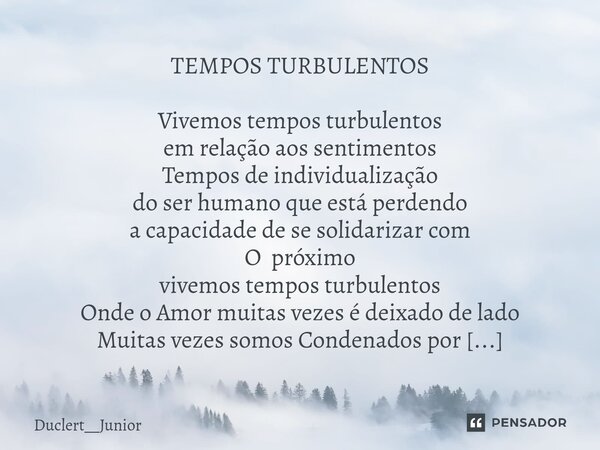 ⁠TEMPOS TURBULENTOS Vivemos tempos turbulentos em relação aos sentimentos Tempos de individualização do ser humano que está perdendo a capacidade de se solidari... Frase de Duclert__Junior.