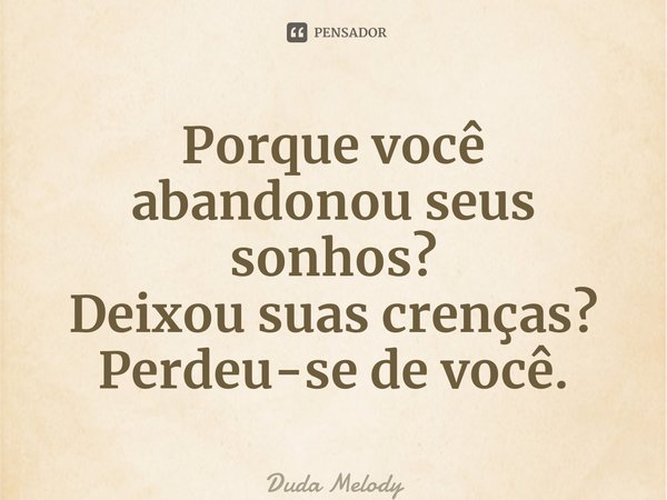 ⁠Porque você abandonou seus sonhos? Deixou suas crenças? Perdeu-se de você.... Frase de Duda Melody.