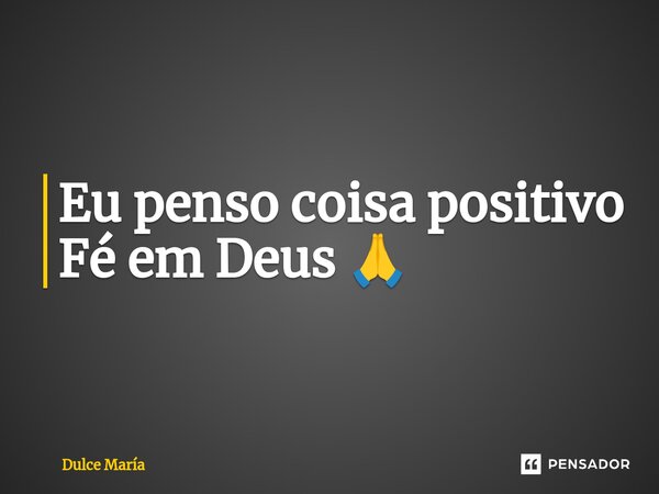 ⁠Eu penso coisa positivo Fé em Deus 🙏... Frase de Dulce María.