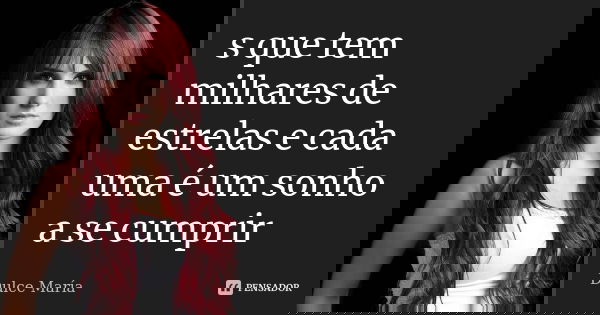 s que tem milhares de estrelas e cada uma é um sonho a se cumprir... Frase de Dulce maria.