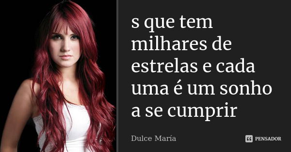 s que tem milhares de estrelas e cada uma é um sonho a se cumprir... Frase de Dulce maria.