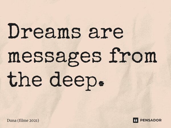 ⁠Dreams are messages from the deep.... Frase de Duna (filme 2021).