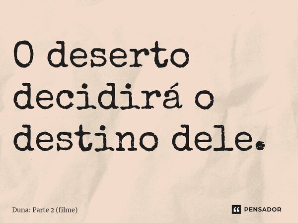 ⁠O deserto decidirá o destino dele.... Frase de Duna: Parte 2 (filme).