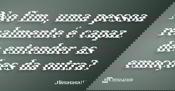 No fim, uma pessoa realmente é capaz de entender as emoções da outra?... Frase de Durarara!!.