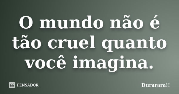 O mundo não é tão cruel quanto você imagina.... Frase de Durarara!!.