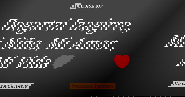 Dogartzi Izagirre, Mi Niño, Mi Amor, Mi Vida❤... Frase de Durziane Ferreira.