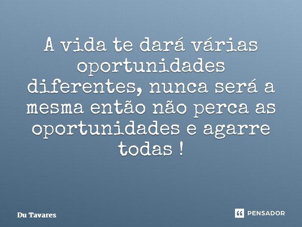 A vida te dará várias oportunidades diferentes, nunca será a mesma então não perca as oportunidades e agarre todas ! ⁠... Frase de Du Tavares.