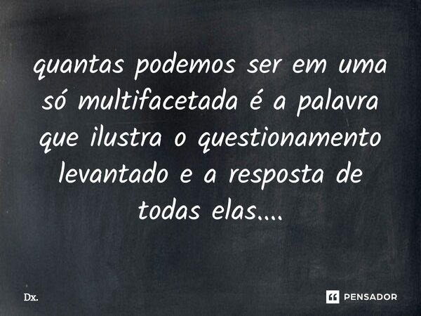 ⁠⁠quantas podemos ser em uma só multifacetada é a palavra que ilustra o questionamento levantado e a resposta de todas elas....... Frase de Dx..