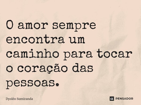 ⁠O amor sempre encontra um caminho para tocar o coração das pessoas.... Frase de Dyoléo Sumiranda.